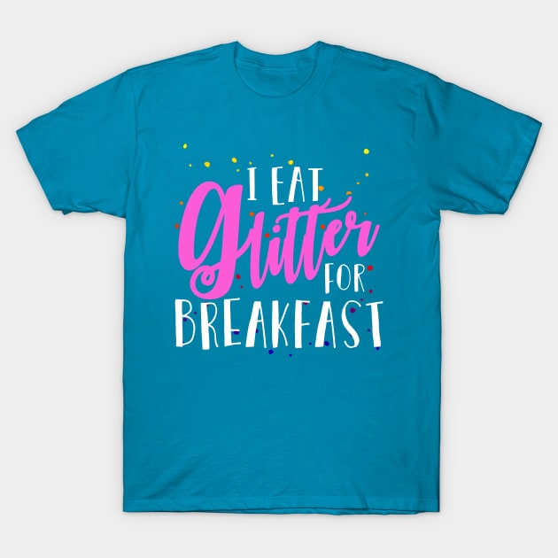 I Eat Glitter for Breakfast T-Shirt by SolarFlare